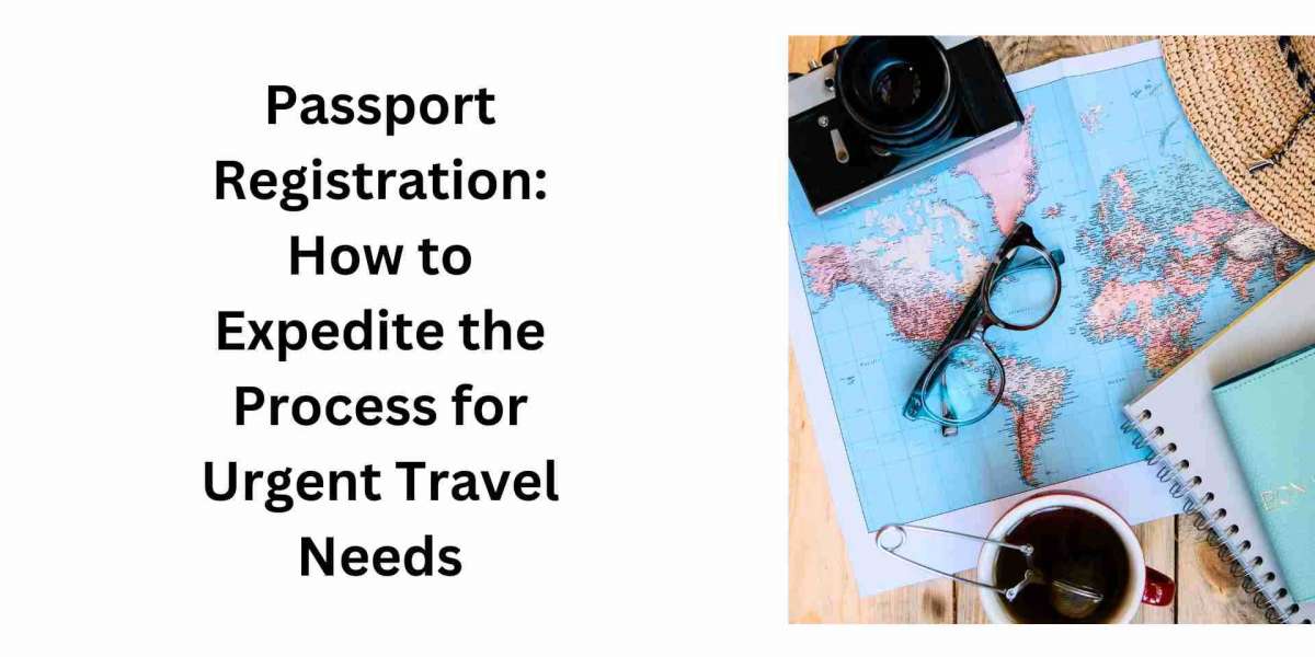 Passport Registration: How to Expedite the Process for Urgent Travel Needs