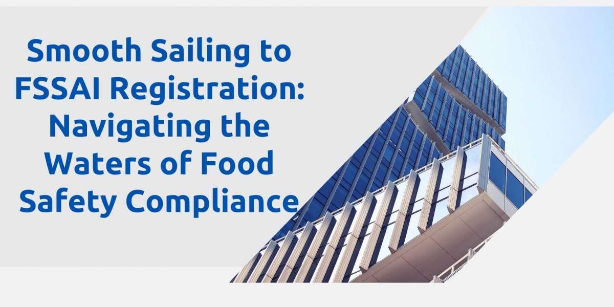 Smooth Sailing to FSSAI Registration: Navigating the Waters of Food Safety Compliance