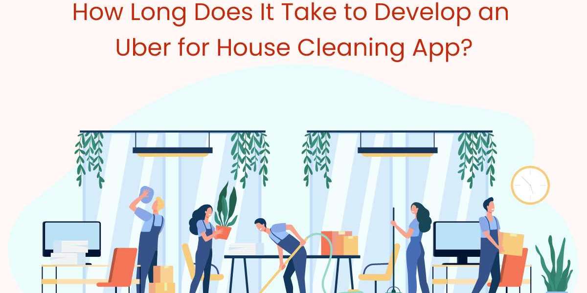 How Long Does It Take to Develop an Uber for House Cleaning App?