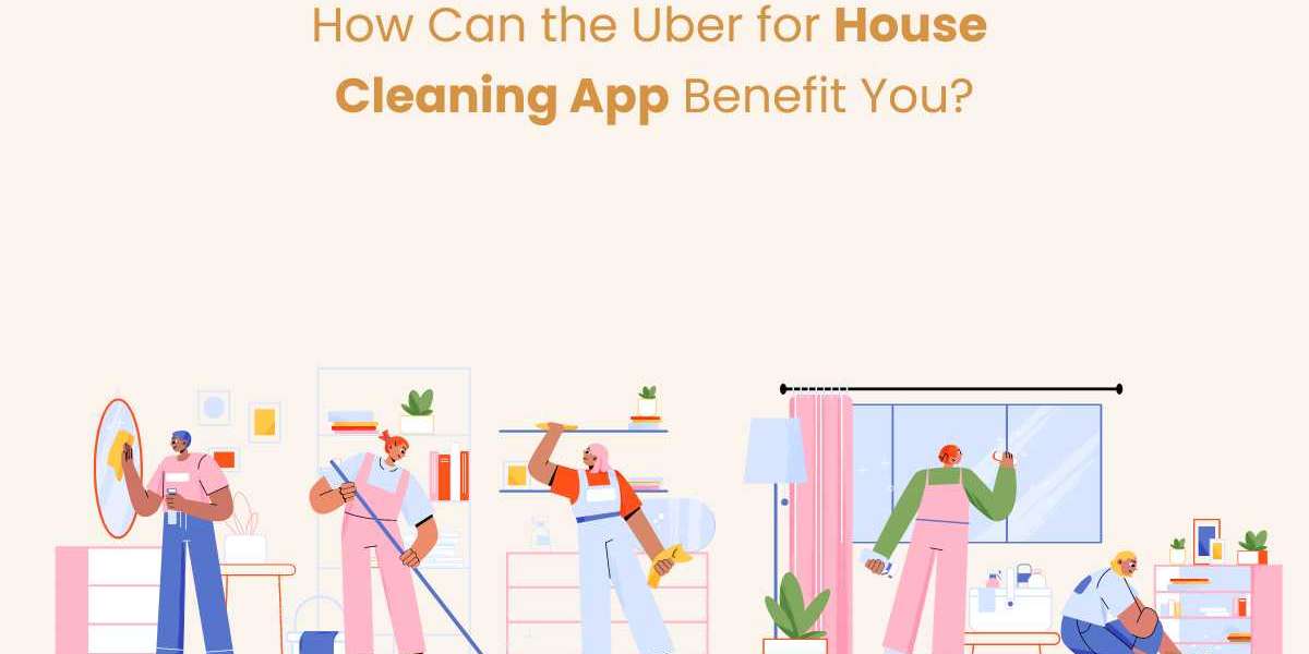 How Can the Uber for House Cleaning App Benefit You?