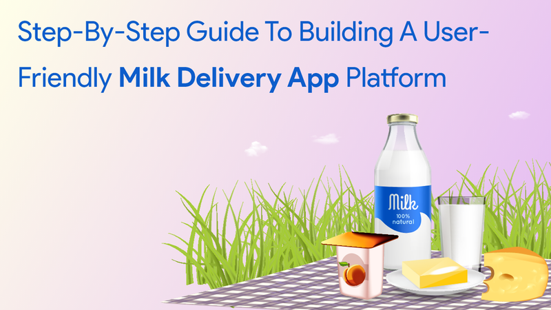 Ultimate Guide to Developing a Successful Milk Delivery App - Clone App