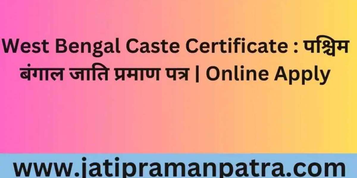 How to Apply for a West Bengal Caste Certificate: A Complete Guide