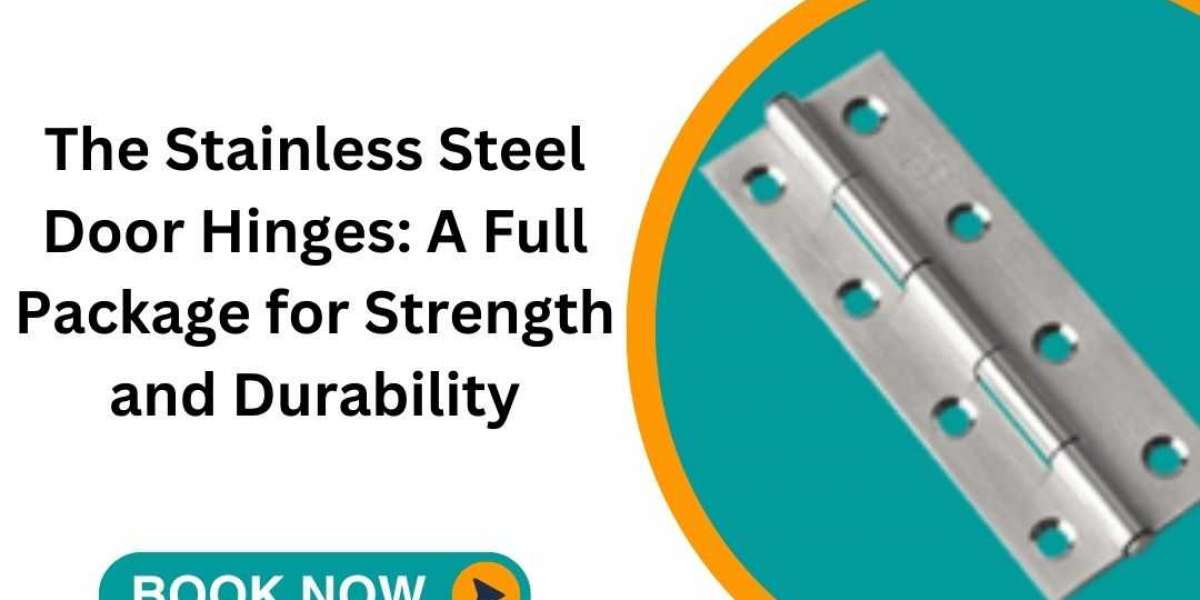 The Stainless Steel Door Hinges: A Full Package for Strength and Durability