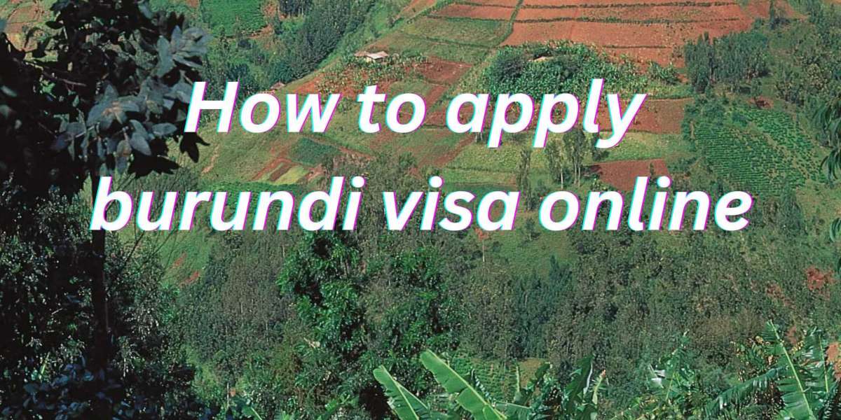 How to Apply for a Burundi Visa Online: A Step-by-Step Guide